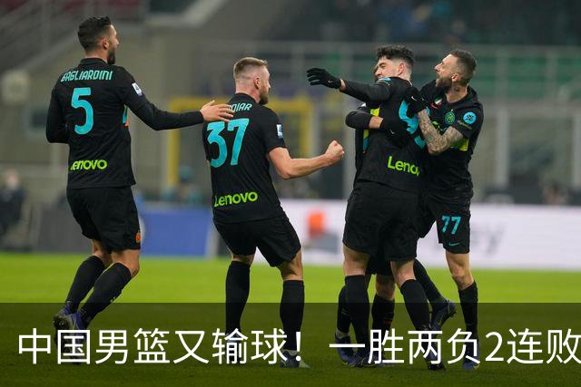 中国男篮又输球！一胜两负2连败，末段冲突3人被驱逐，下场更不好打