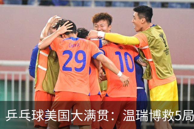 乒乓球美国大满贯：温瑞博救5局点晋级 张本智和轻取华裔老将