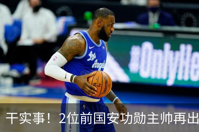 干实事！2位前国安功勋主帅再出马联袂，为中国足球培养后备人才