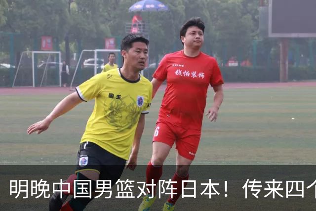 明晚中国男篮对阵日本！传来四个好消息，王俊杰杨瀚森双核领衔冲胜