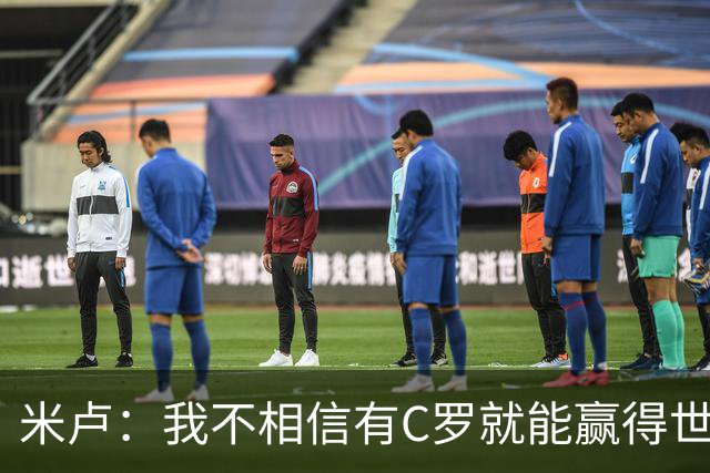 米卢：我不相信有C罗就能赢得世界杯 必须有优秀主教练、深厚底蕴